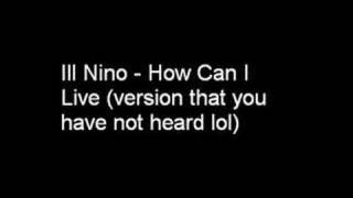 Ill Niño - How Can I Live (version u aint heard)