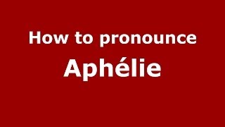 How to pronounce Aphélie