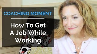 How To Get A Job While Working - Coaching Moment
