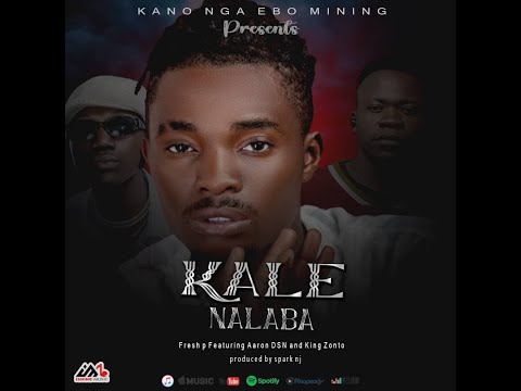 Fresh p ft king zonto and Aaron Dsn  - Kale Nalaba