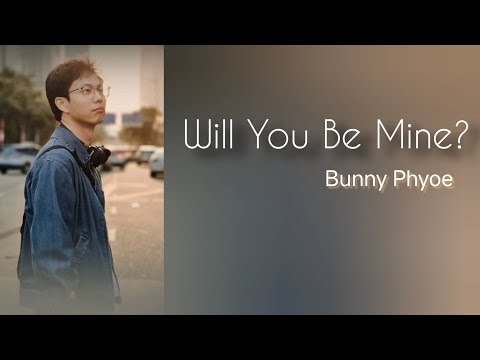 Bunny Phyoe - Will You Be Mine? (Lyrics)