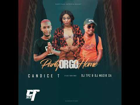 Candice T - Party or go home (ft. Dj Tpz, Dj Muzik SA).