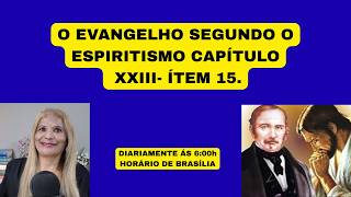 O EVANGELHO SEGUNDO O ESPIRITISMO CAPÍTULO XXIII- ÍTEM 15.