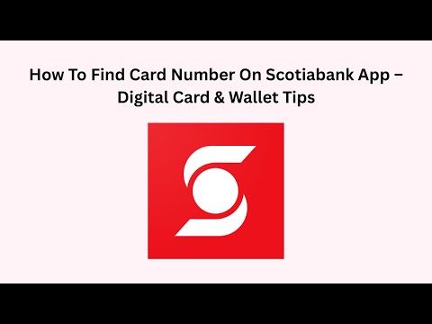 How To Find Card Number On Scotiabank App – Digital Card & Wallet Tips