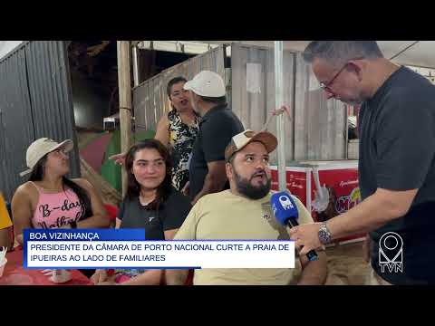 PRESIDENTE DA CÂMARA DE PORTO NACIONAL CURTE A PRAIA DE IPUEIRAS AO LADO DE FAMILIARES