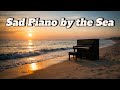 Sad Piano By The Sea Emotional Piano Music With Ocean Waves Relaxing Touching