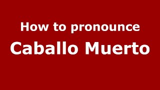 How to pronounce Caballo Muerto