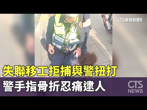 失聯移工拒捕與警扭打　警手指骨折忍痛逮人