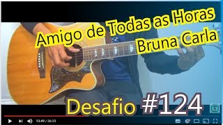 Desafio #124 - 365 dias de violão - Amigo de Todas as Horas - Bruna Carla