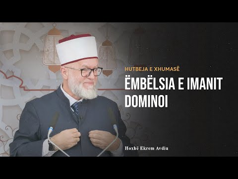 HUTBE | Ëmbëlsia e imanit dominoi - Ekrem Avdiu