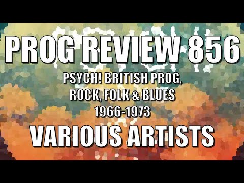 PROG REVIEW 856 - PSYCH! British Prog, Rock, Folk & Blues 1966-1973 - Various ALBUM REVIEW