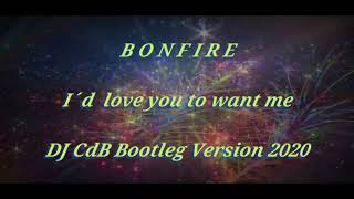 Bonfire - I´d love you to want me (DJ CdB Bootleg Version 2020)