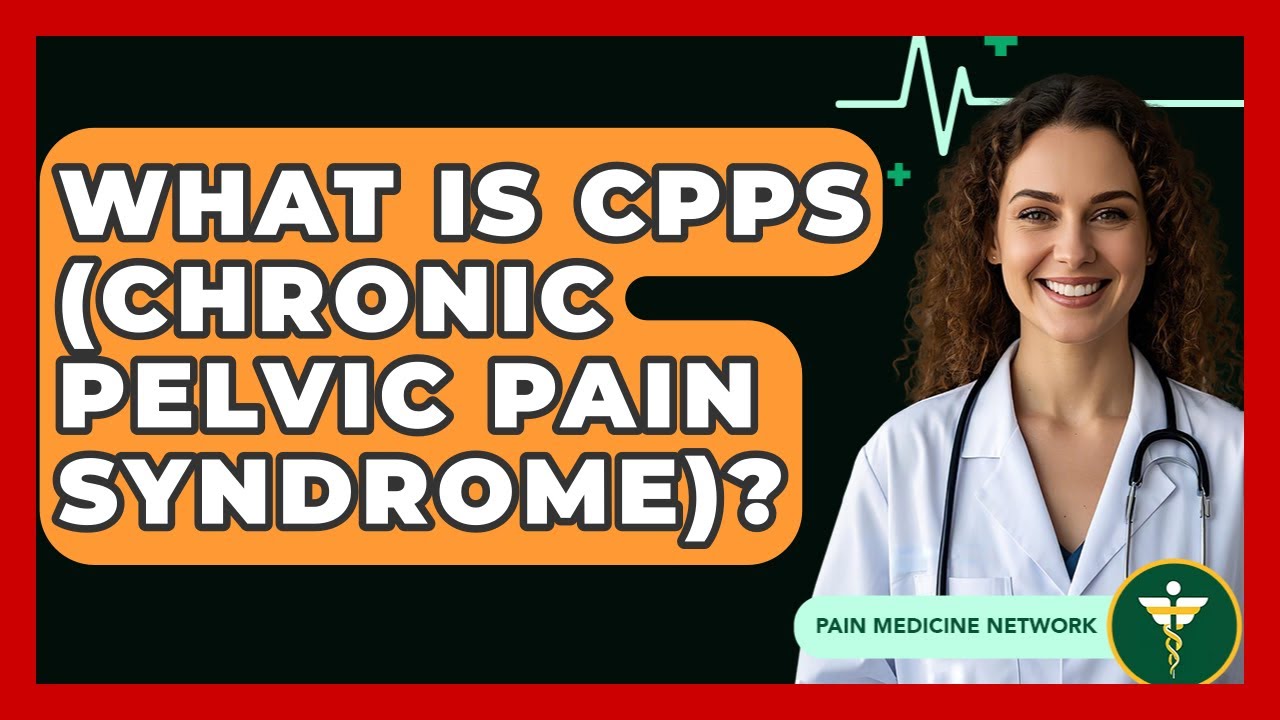 What Is CPPS (Chronic Pelvic Pain Syndrome)? - Pain Medicine Network