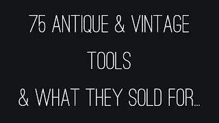 75 Antique & Vintage Tools & What They Sold For...