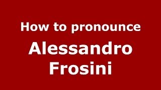 How to pronounce Alessandro Frosini