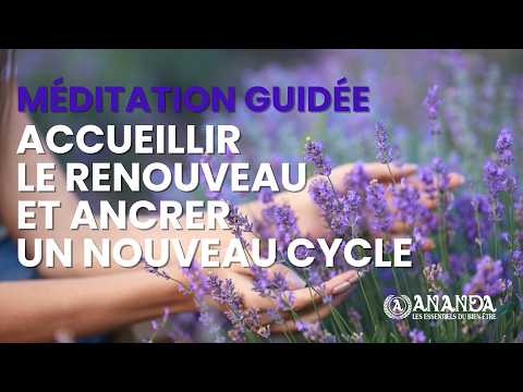 Méditation guidée : accueillir le renouveau et ancrer un nouveau cycle