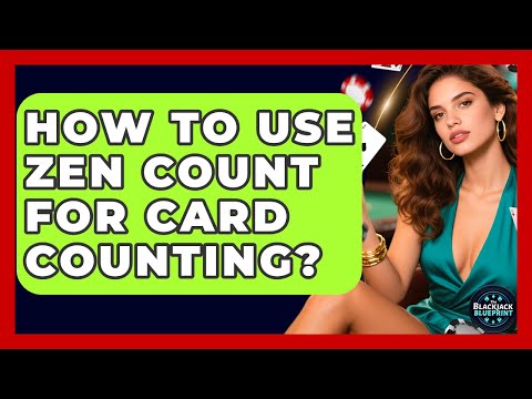 How To Use Zen Count For Card Counting? - The Blackjack Blueprint