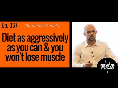 057: Martin MacDonald - diet as aggressively as you can without losing muscle
