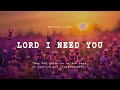 Lord I Need You Best Christian Worship Songs Playlist Worship Songs 2024