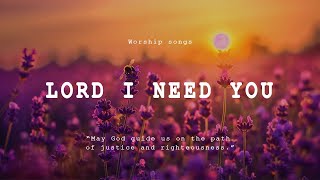 Lord I Need You - Best Christian Worship Songs Playlist - Worship Songs 2024
