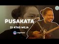 Pusakata - Diatas Meja (Live)