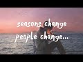 Seasons Change People Change