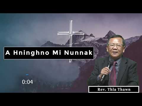 Sermon : A HNINGHNO MI NUNNAK -   Rev. Thla Thawn