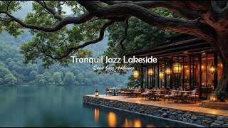 Tranquil Jazz Lakeside Ambience For Deep Relaxing | Soft Jazz Music In Outdoor Coffee Shop To Focus