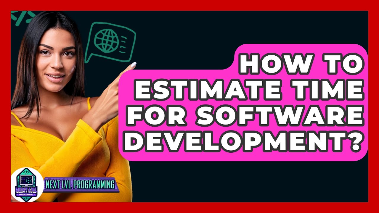 How To Estimate Time For Software Development? - Next LVL Programming