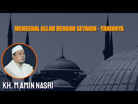 MENGENAL ALLAH DENGAN SEYAKIN - YAKINNYA - KH. M AMIN NASRI #27