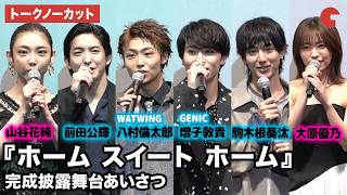 【トークノーカット】WATWING・八村倫太郎、GENIC・増子敦貴、駒木根葵汰、前田公輝、大原優乃、山谷花純、吉川鮎太監督が登壇！映画『ホーム スイート ホーム』完成披露舞台あいさつ