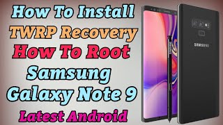 Galaxy Note 9 Install TWRP Custom Recovery And Root Permanently Latest Firmware