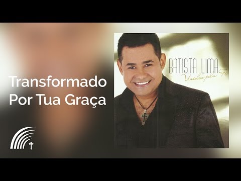 Transformado Por Tua Graça - Batista Lima