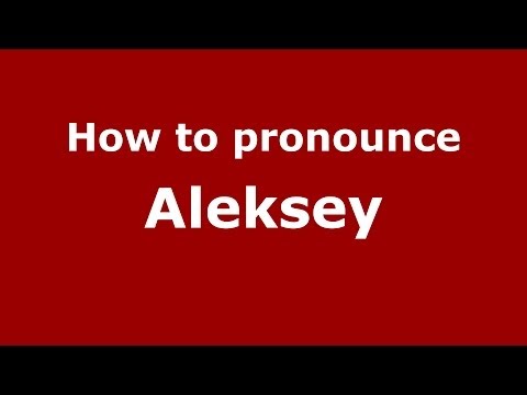 How to pronounce Aleksey (Russian/Russia) - PronounceNames.com