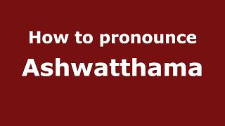 How to pronounce Ashwatthama