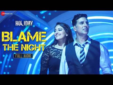 Arijit Singh - Blame The Night | Akshay Kumar, Sonakshi Sinha | Holiday | Full Audio