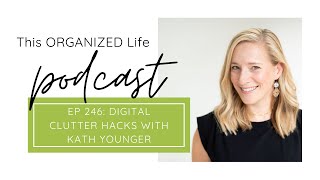 Ep 246: Digital Clutter Hacks with Kath Younger