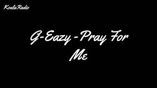 G-Eazy - Pray For Me (Lyrics)