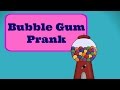 Bubble Gum Prank