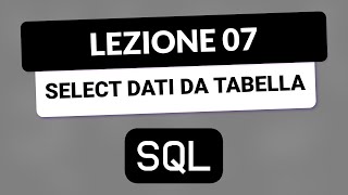 SQL Tutorial Italiano 07 - SELECT dati da una tabella 