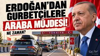 Gurbetçilerin Arabasına Yeni Düzenleme mi Geliyor? Erdoğan’ın 185 Gün Sözü