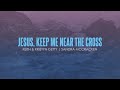Jesus, Keep Me Near the Cross | Keith & Kristyn Getty, Sandra McCracken - Official Lyric Video
