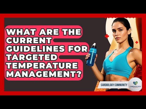 What Are The Current Guidelines For Targeted Temperature Management? - Cardiology Community