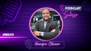 HENRIQUE OLIVEIRA | JORNALISTA - PODCAST DE SUCESSO #197
