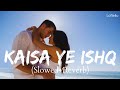 Kaisa Ye Ishq Hai || Slowed And Reverb || Rahat Fateh Ali Khan || Lofis4u || @lofis4u