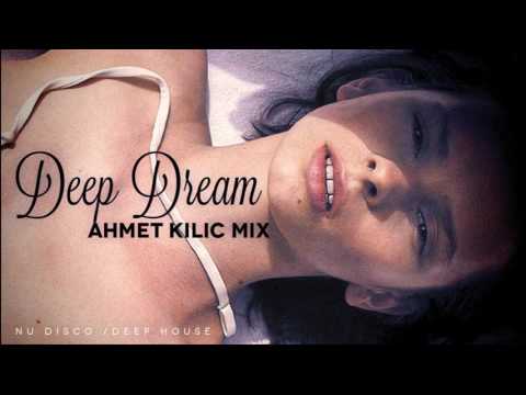 DEEP DREAM 1 - AHMET KILIC (Deep House / Chil Out / Nu Disco Mix)