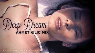 DEEP DREAM - AHMET KILIC (Deep House / Chil Out / Nu Disco Mix)