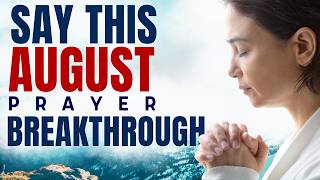 PRAY THIS Powerful August Prayer for Blessing & Breakthrough: Listen Every Day Christian Motivation