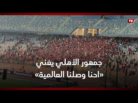 جمهور الأهلي يغني احنا وصلنا العالمية.. ويوجه رسالة لأحد رموز الزمالك