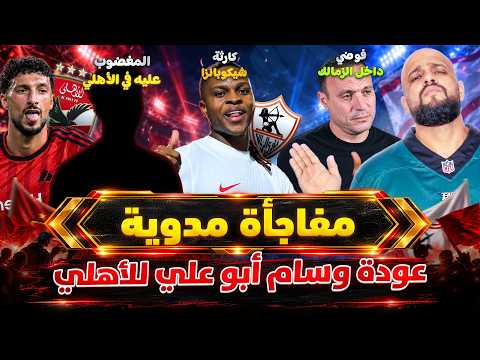 مفاجأة عودة وسام ابو علي للاهلي والثلاثي المستبعد|كارثة شيكو بانزا وفوضى داخل الزمالك|الهستيري